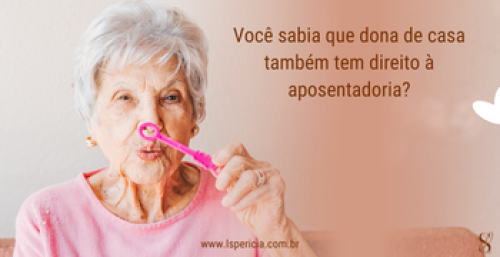 Você sabia que dona de casa também tem direito à aposentadoria?